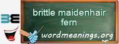 WordMeaning blackboard for brittle maidenhair fern